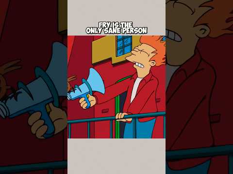Fry is the only sane person