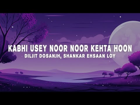 Diljit Dosanjh, Shankar-Ehsaan-Loy - Kabhi Usey Noor Noor Kehta Hoon (Lyrics)
