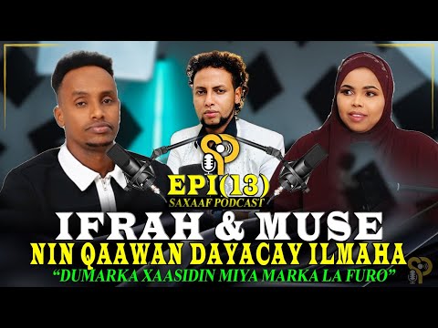 IFRAH & MUUSE-NIN ISAGABA QAAWAN - FURIIN & DAYACA ILMAHA - DUMARKA XAASID MIYA SAXAAF PODCAST EPI13