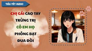 Full Audio / Chị gái cao tay trừng trị cô em họ phông bạt đua đòi | Kể chuyện + Tô Màu