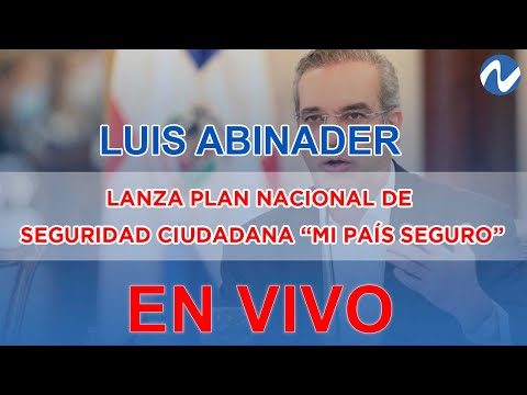 EN VIVO: Abinader lanza Plan Nacional de Seguridad Ciudadana “Mi País Seguro”