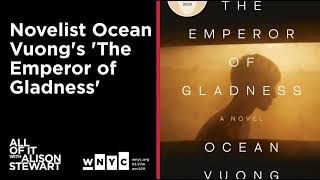 Novelist Ocean Vuong's 'The Emperor of Gladness'