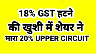 18% GST हटने की ख़ुशी में शेयर ने मारा 20% UPPER CIRCUIT .