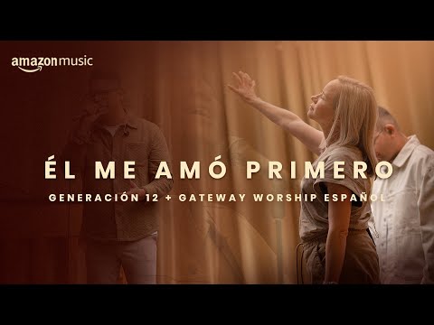 El Me Amo Primero - Generación 12 & Gateway Worship Español (Amazon Original)