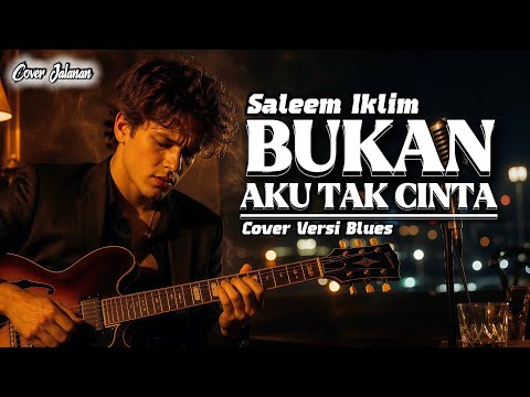 BUKAN AKU TAK CINTA – Saleem Iklim | Cover Blues Pria (Full Emosi & Slow Version) | Cover Jalanan