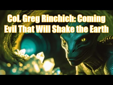 Col. Greg Rinchich: Coming Evil That Will Shake the Earth