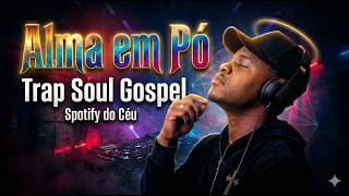 Alma em Pó | Trap Soul Gospel - Canções do Céu