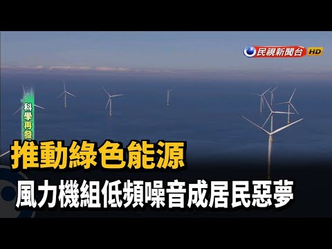 科學再發現–推動綠色能源 風力機組低頻噪音成居民惡夢－民視新聞 - YouTube(2分15秒)