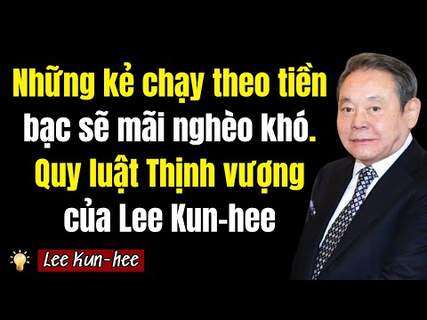 3 Hành vi giàu có suốt đời của Chủ tịch Lee Kun-hee Tại sao chạy theo tiền bạc lại dẫn đến nghèo đói