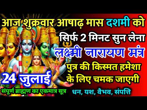 आज शुक्रवार आषाढ़ मास दशमी को लक्ष्मी नारायण मंत्र 52 सैकेंड सुन लो इतना पैसा आएगा गिनती भूल जाओगे