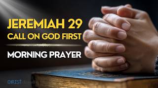 Call on God First – A Morning Prayer from Jeremiah 29 | Powerful Morning Prayers