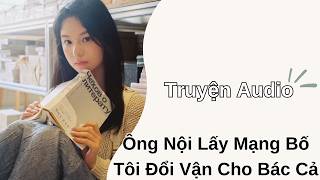 RÔ SÉ AUDIO -- Ông Nội Lấy Mạng Bố Tôi Đổi Vận Cho Bác Cả, Tôi Âm Thầm Phá Cục Phong Thủy Đó (FULL)