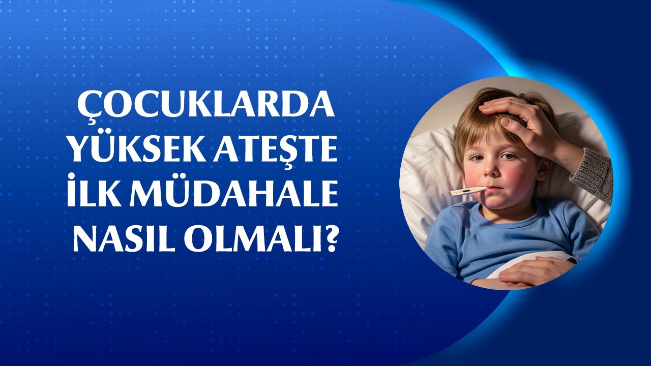 Çocuklarda Ateş Düşürme Yöntemleri: Yüksek Ateşte Sirke ve Soğuk Duş Doğru mu?
