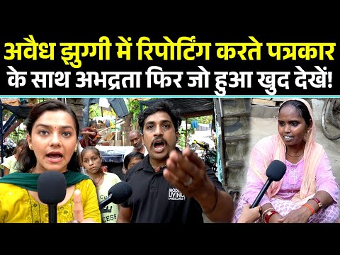 Delhi : अवैध झुग्गी में रिपोर्टिंग करते पत्रकार के साथ अभद्रता फिर जो हुआ खुद देखें !