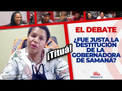 ¿Fue Justa la Destitución de la Gobernadora de Samaná? - El Debate