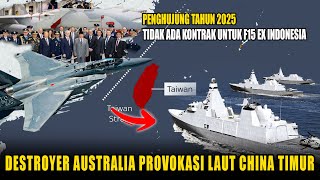 Akhir THN 2025 : Tidak Ada Kontrak F15 EX Untuk RI - Destroyer Australia Provokasi Laut China