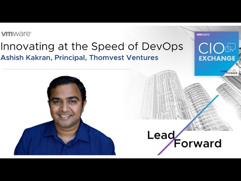 CIO Exchange: Innovating at the Speed of DevOps - Ashish Kakran, Principal of Thomvest Ventures