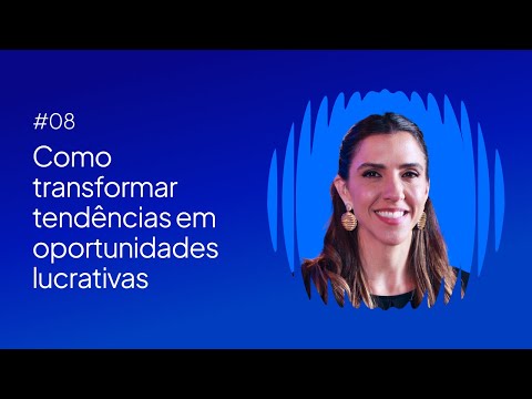 #08 - Como transformar TENDÊNCIAS em OPORTUNIDADES LUCRATIVAS, com Luiza Nolasco