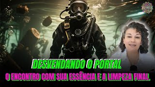 DESVENDANDO O PORTAL💫O ENCONTRO COM SUA ESSÊNCIA E A LIMPEZA FINAL