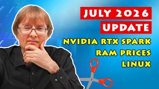 Channel Update July 2026: NVIDIA RTX Spark, RAM prices & Linux