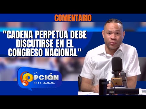 Osiris Mora, "Cadena perpetua debe discutirse en el Congreso Nacional" | La Opción Radio