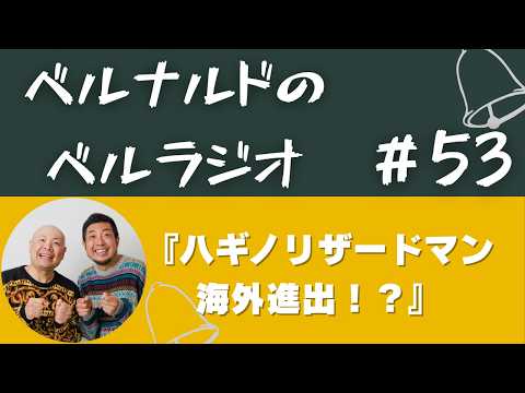 【ベルナルドのベルラジオ#53】ハギノリザードマン海外進出!?