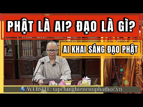 Phật học Phổ thông: Bài 1 - Phật là ai, Đạo là gì, Ai khai sáng đạo Phật? Phật tử  nên biết .