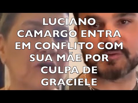 LUCIANO CAMARGO ENTRA EM CONFLITO COM SUA MÃE POR CULPA DE GRACIELE