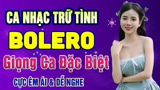 Siêu Phẩm Nhạc Trữ Tình Bolero HAY NHẤT - Liên Khúc Nhạc Vàng Xưa Tuyển Chọn Đi Vào Lòng Người
