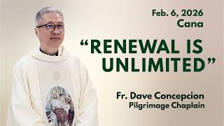 "RENEWAL IS UNLIMITED" Homily by Fr. Dave Concepcion on Feb  6, 2026
