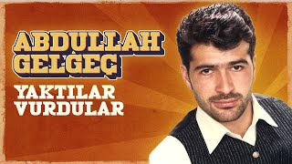 Abdullah Gelgeç - Yaktılar Vurdular
