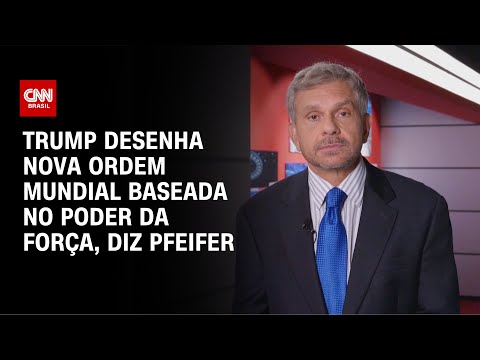 ​Trump desenha nova ordem mundial baseada no poder da força, diz Pfeifer | CNN BRASIL