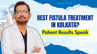 Best Fistula Treatment in Kolkata? Patient Results Speak
