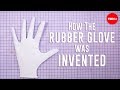 The Invention of Rubber Gloves