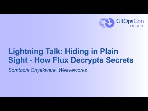 Lightning Talk: Hiding in Plain Sight - How Flux Decrypts Secrets - Somtochi Onyekwere, Weaveworks