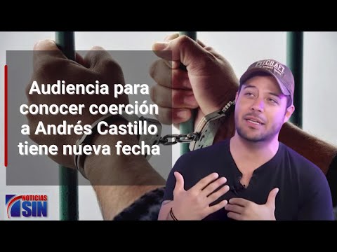 Audiencia para conocer coerción a Andrés Castillo tiene nueva fecha