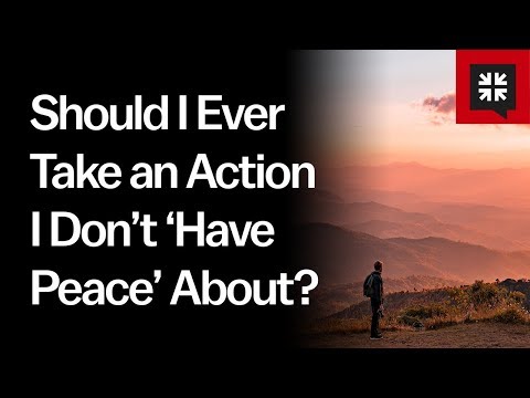 Should I Ever Take an Action I Don’t ‘Have Peace’ About? // Ask Pastor John