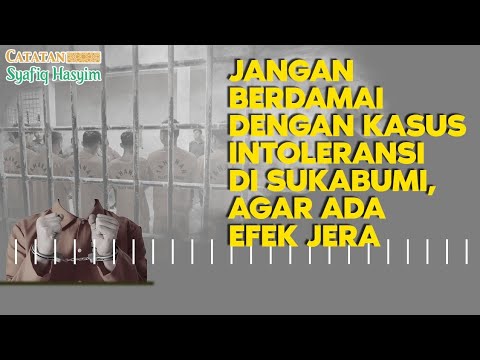 JANGAN BERDAMAI DENGAN KASUS INTOLERANSI DI SUKABUMI, AGAR ADA EFEK JERA I Catatan Syafiq Hasyim