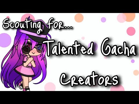 SCOUTING OUT FOR TALENTED GACHA CREATORS!!