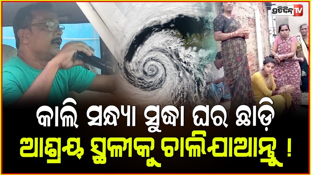 କାଲି ସନ୍ଧ୍ୟା ସୁଦ୍ଧା ଘରଛାଡ଼ି ଆଶ୍ରୟ ସ୍ଥଳୀକୁ ଚାଲିଯାଆନ୍ତୁ ! Leave homes before tomorrow evening, Puri.