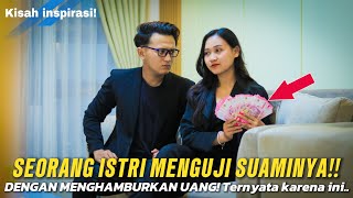 SEORANG ISTRI MENGUJI SUAMINYA!! DENGAN MENGHAMBURKAN UANG! Ternyata Karena Ini…