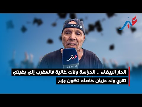 الدار البيضاء .. الدراسة ولات غالية فالمغرب إلى بغيتي تقري ولد مزيان خاصك تكون وزير