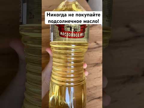 Никогда не покупайте подсолнечное масло!