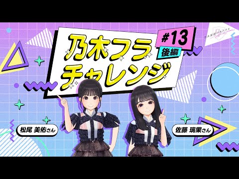 【乃木坂的フラクタル】乃木フラチャレンジ #13 後編！ 乃木坂46 松尾美佑さん&佐藤璃果さん【乃木フラ】