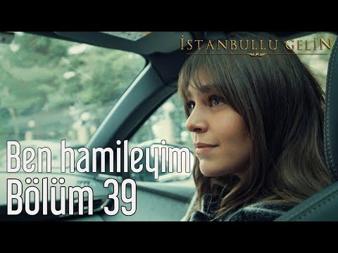 İstanbullu Gelin 39. Bölüm - Ben Hamileyim