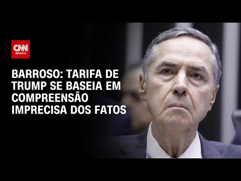 ​Tarifa de Donald Trump se baseia em compreensão imprecisa dos fatos, diz Barroso | LIVE CNN