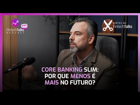 Core Banking Slim: Por Que Menos é Mais no Futuro?  [Cortes do Fintech Talks]
