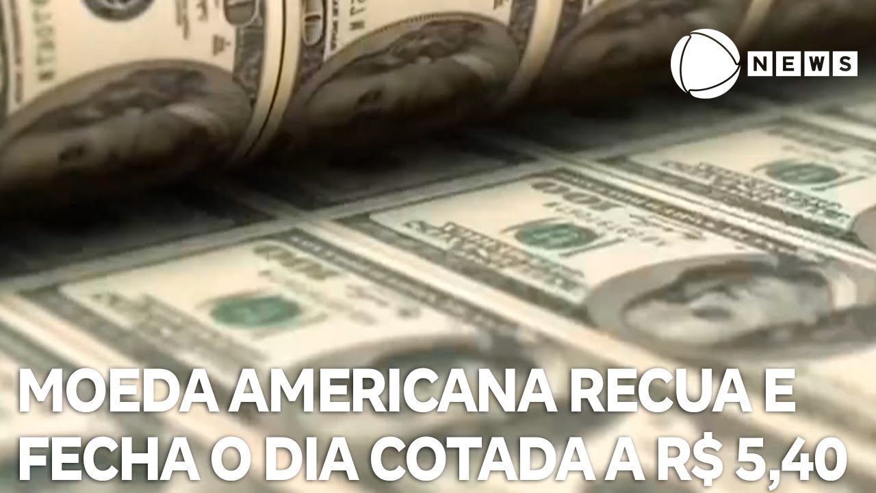 Dólar recua para R$ 540 e fecha no menor nível em mais de um ano