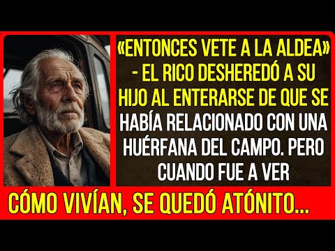 «Entonces vete a la aldea» - El rico desheredó a su hijo, pero...