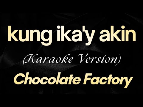 Kung Ikay Akin – Chocolate Factory (Karaoke)